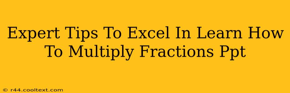 Expert Tips To Excel In Learn How To Multiply Fractions Ppt