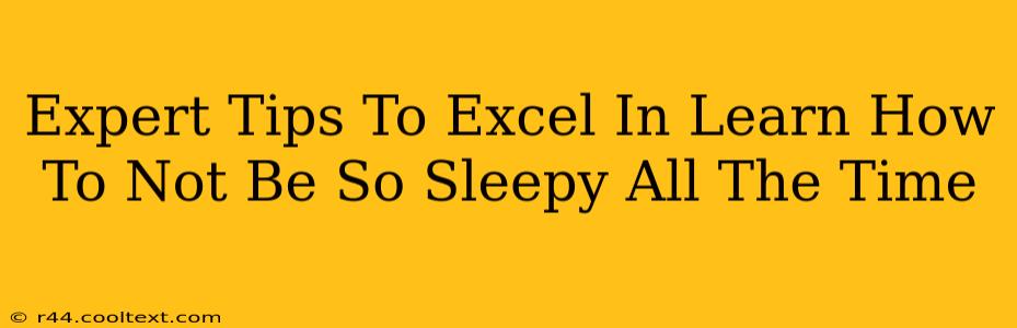 Expert Tips To Excel In Learn How To Not Be So Sleepy All The Time