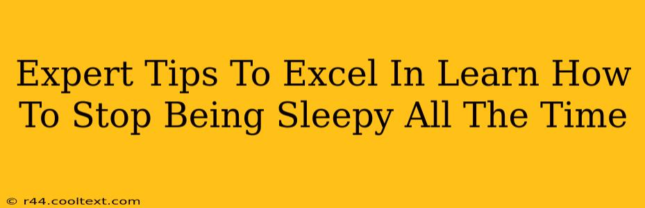 Expert Tips To Excel In Learn How To Stop Being Sleepy All The Time