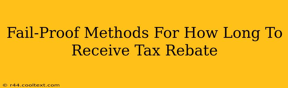 Fail-Proof Methods For How Long To Receive Tax Rebate