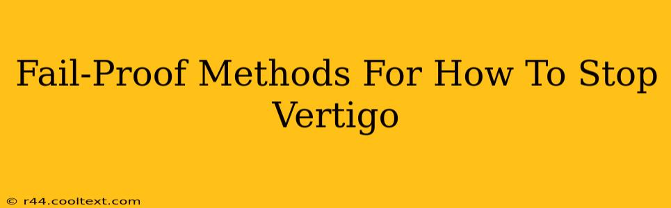 Fail-Proof Methods For How To Stop Vertigo