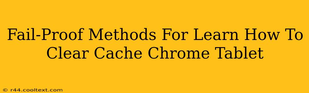 Fail-Proof Methods For Learn How To Clear Cache Chrome Tablet