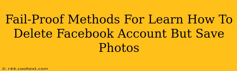 Fail-Proof Methods For Learn How To Delete Facebook Account But Save Photos