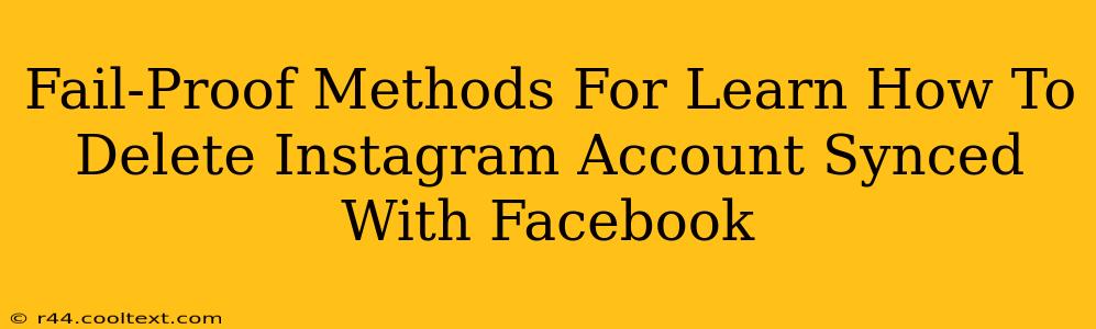 Fail-Proof Methods For Learn How To Delete Instagram Account Synced With Facebook