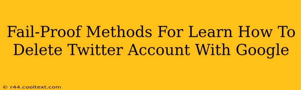 Fail-Proof Methods For Learn How To Delete Twitter Account With Google