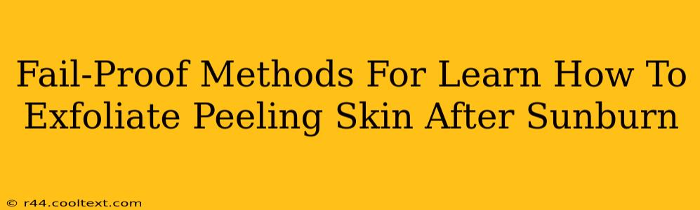 Fail-Proof Methods For Learn How To Exfoliate Peeling Skin After Sunburn