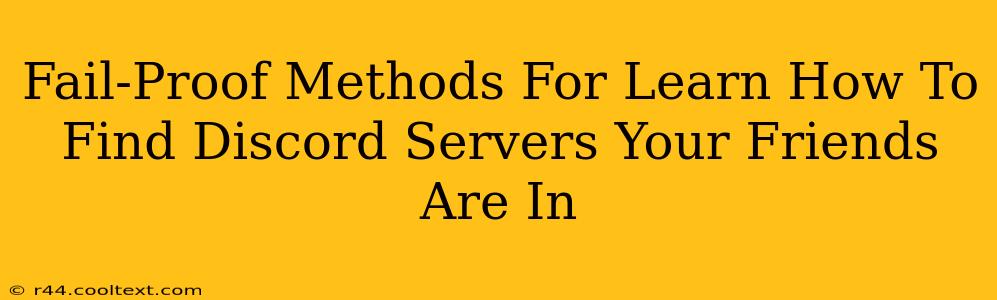 Fail-Proof Methods For Learn How To Find Discord Servers Your Friends Are In