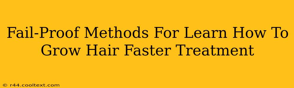 Fail-Proof Methods For Learn How To Grow Hair Faster Treatment