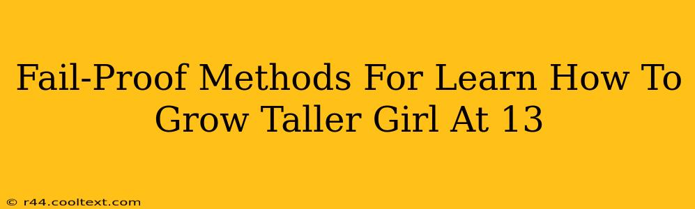 Fail-Proof Methods For Learn How To Grow Taller Girl At 13