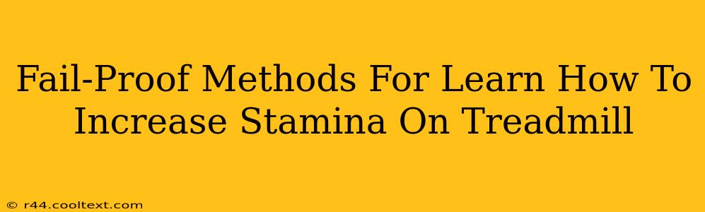 Fail-Proof Methods For Learn How To Increase Stamina On Treadmill