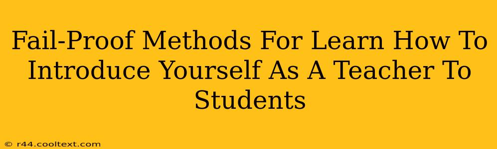 Fail-Proof Methods For Learn How To Introduce Yourself As A Teacher To Students