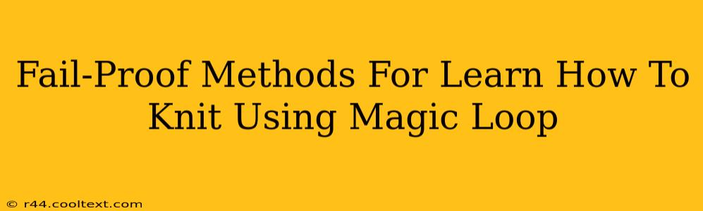 Fail-Proof Methods For Learn How To Knit Using Magic Loop