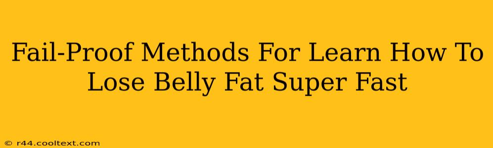 Fail-Proof Methods For Learn How To Lose Belly Fat Super Fast