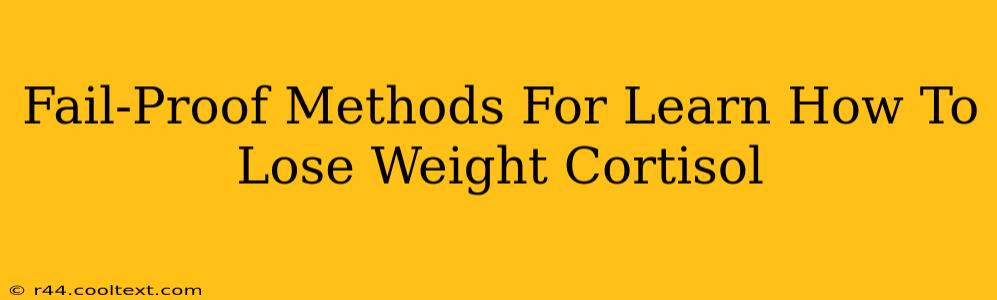 Fail-Proof Methods For Learn How To Lose Weight Cortisol