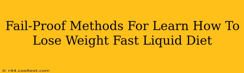 Fail-Proof Methods For Learn How To Lose Weight Fast Liquid Diet