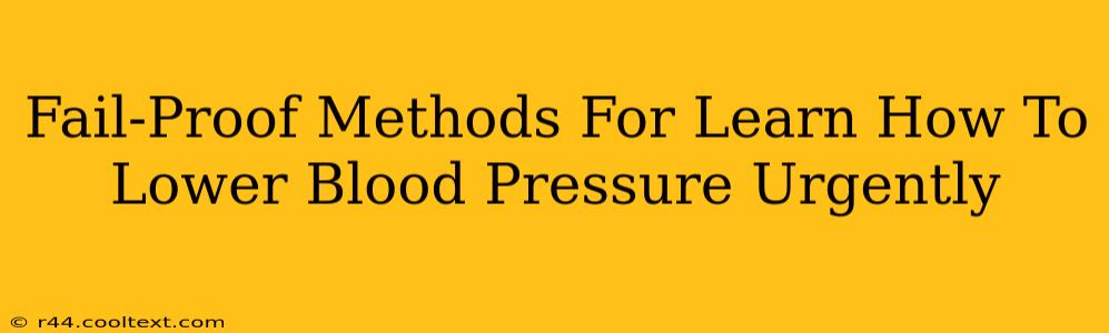 Fail-Proof Methods For Learn How To Lower Blood Pressure Urgently