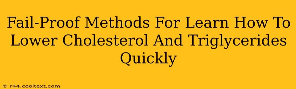 Fail-Proof Methods For Learn How To Lower Cholesterol And Triglycerides Quickly