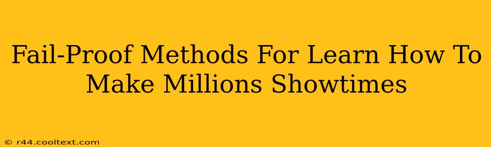 Fail-Proof Methods For Learn How To Make Millions Showtimes