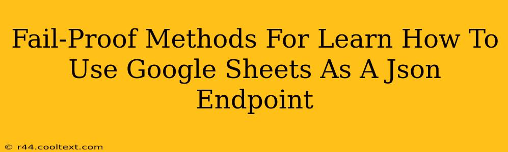 Fail-Proof Methods For Learn How To Use Google Sheets As A Json Endpoint