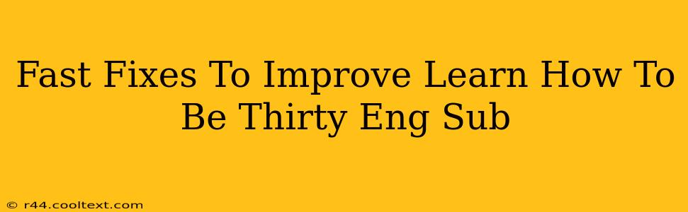 Fast Fixes To Improve Learn How To Be Thirty Eng Sub