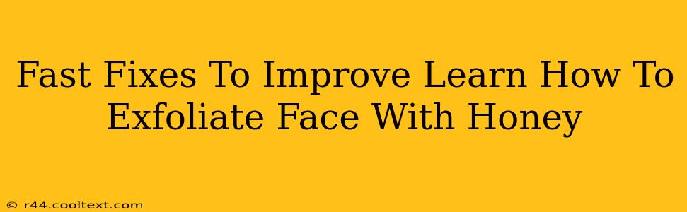 Fast Fixes To Improve Learn How To Exfoliate Face With Honey