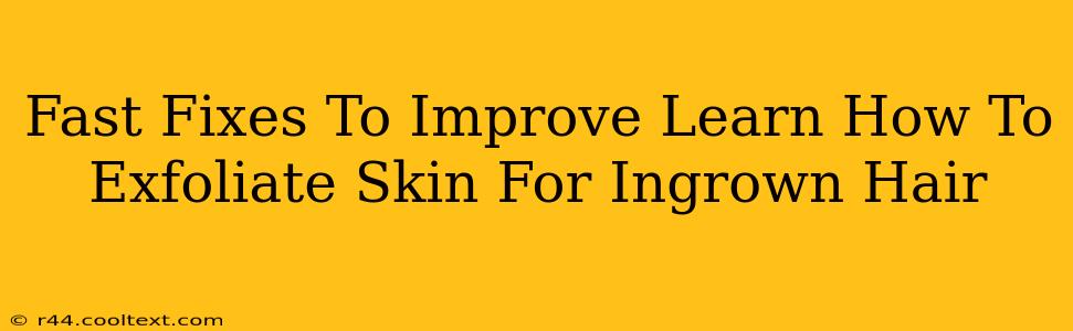 Fast Fixes To Improve Learn How To Exfoliate Skin For Ingrown Hair