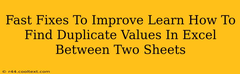 Fast Fixes To Improve Learn How To Find Duplicate Values In Excel Between Two Sheets