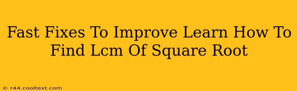 Fast Fixes To Improve Learn How To Find Lcm Of Square Root