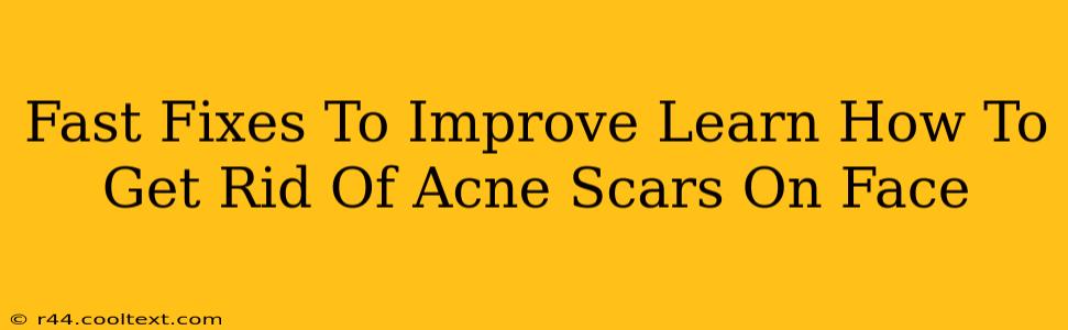 Fast Fixes To Improve Learn How To Get Rid Of Acne Scars On Face