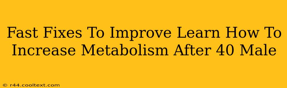 Fast Fixes To Improve Learn How To Increase Metabolism After 40 Male