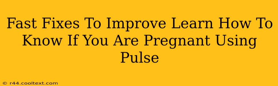 Fast Fixes To Improve Learn How To Know If You Are Pregnant Using Pulse