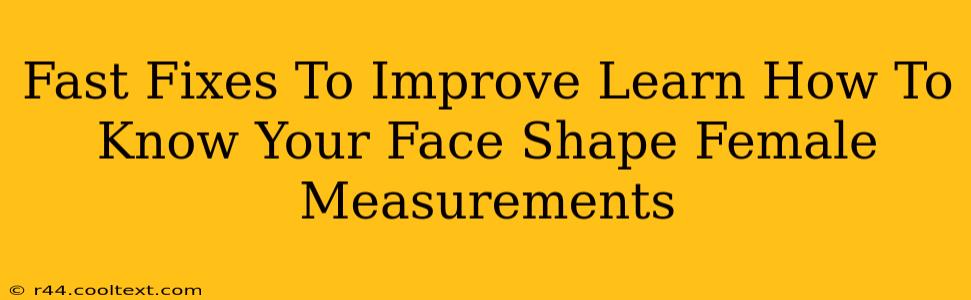 Fast Fixes To Improve Learn How To Know Your Face Shape Female Measurements