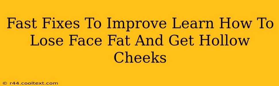 Fast Fixes To Improve Learn How To Lose Face Fat And Get Hollow Cheeks