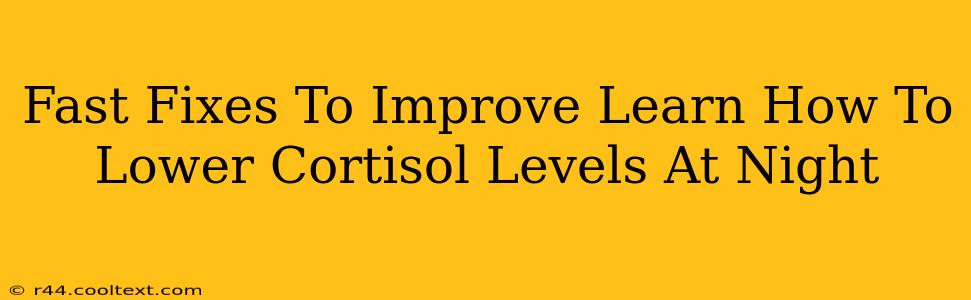 Fast Fixes To Improve Learn How To Lower Cortisol Levels At Night