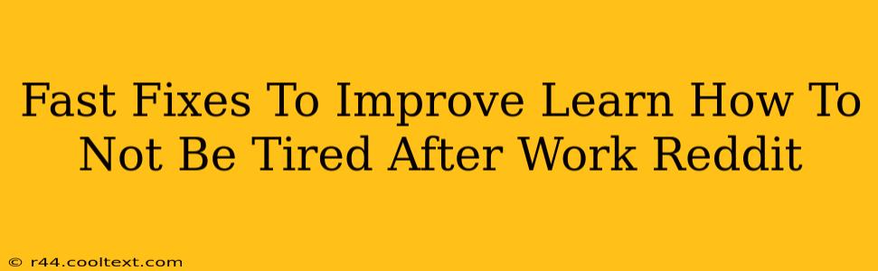 Fast Fixes To Improve Learn How To Not Be Tired After Work Reddit