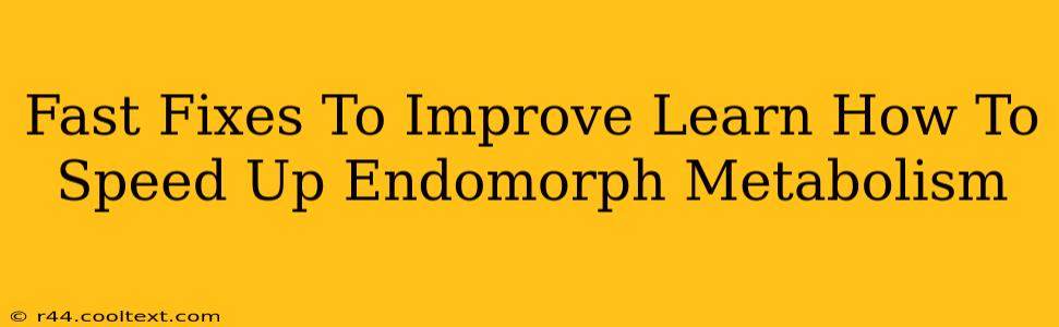 Fast Fixes To Improve Learn How To Speed Up Endomorph Metabolism