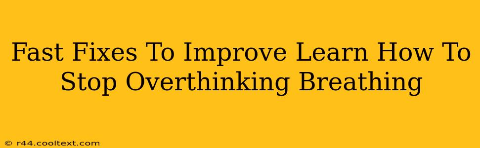 Fast Fixes To Improve Learn How To Stop Overthinking Breathing