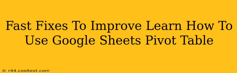 Fast Fixes To Improve Learn How To Use Google Sheets Pivot Table