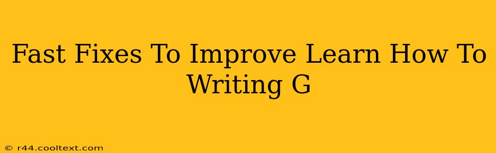 Fast Fixes To Improve Learn How To Writing G