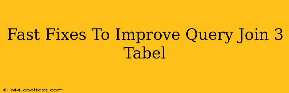 Fast Fixes To Improve Query Join 3 Tabel