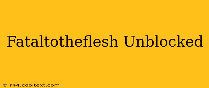 Fataltotheflesh Unblocked