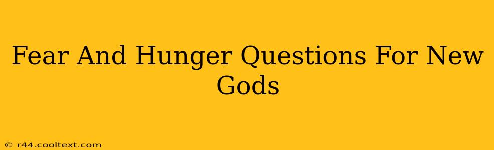 Fear And Hunger Questions For New Gods