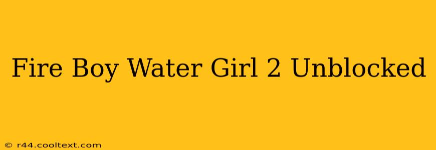 Fire Boy Water Girl 2 Unblocked