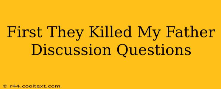 First They Killed My Father Discussion Questions