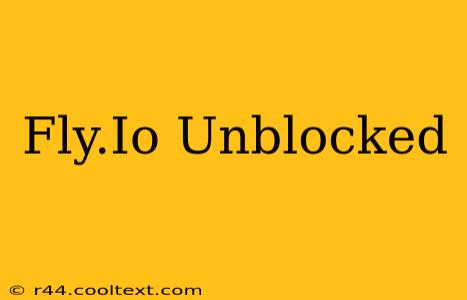 Fly.Io Unblocked