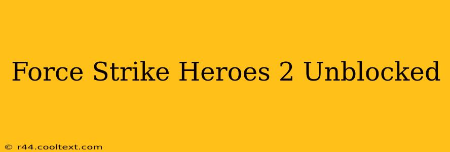 Force Strike Heroes 2 Unblocked