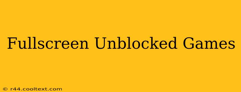 Fullscreen Unblocked Games