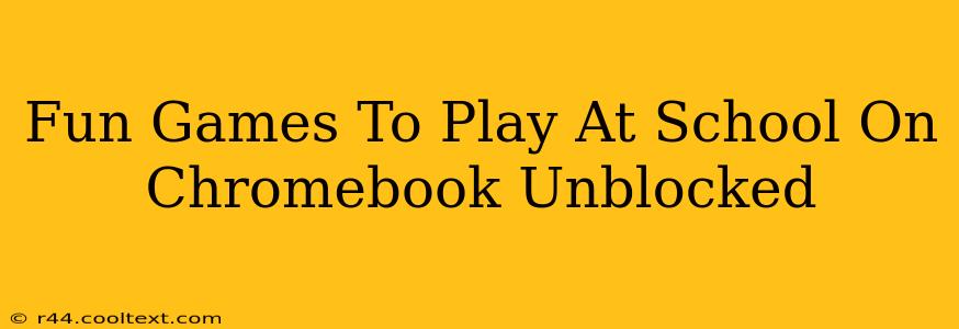 Fun Games To Play At School On Chromebook Unblocked