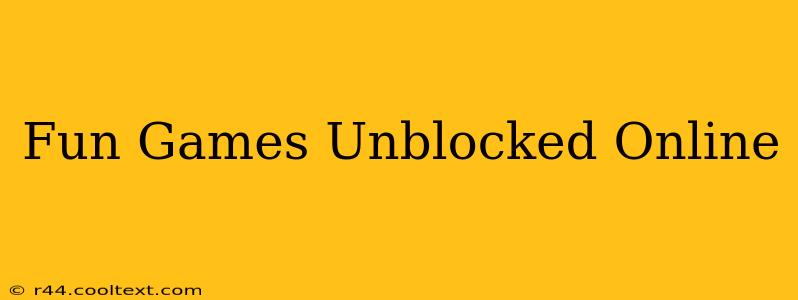 Fun Games Unblocked Online