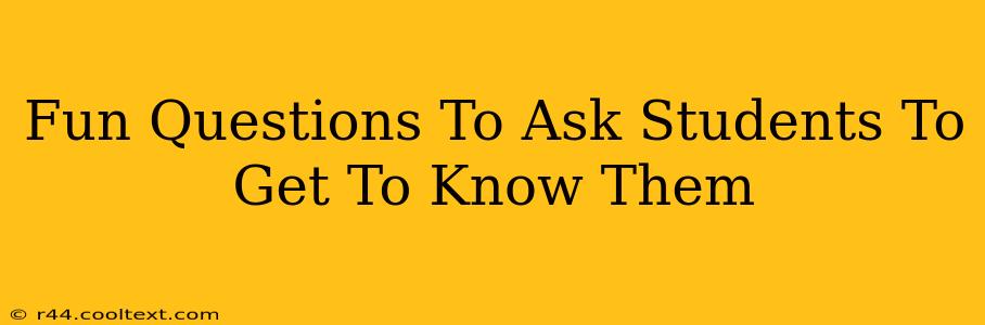 Fun Questions To Ask Students To Get To Know Them